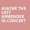 Avatar The Last Airbender In Concert, Morrison Center for the Performing Arts, Boise